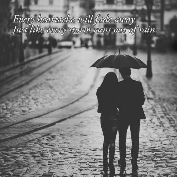 Every heartache will fade away.