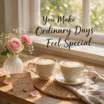 You Make Ordinary Days Feel Special