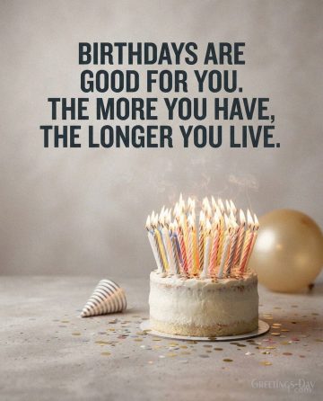 Funny Birthday Saying – The More Birthdays, the Longer You Live