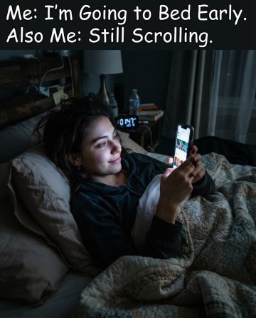 Me: I’m Going to Bed Early. Also Me: Still Scrolling.